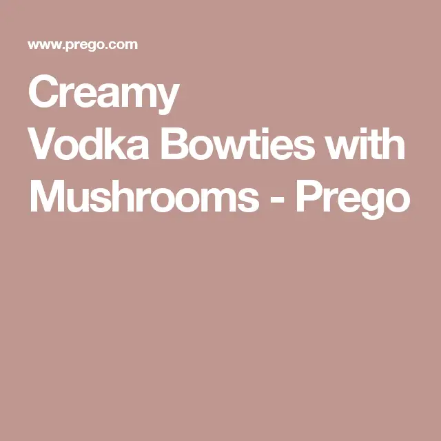 Creamy Vodka Bowties with Mushrooms