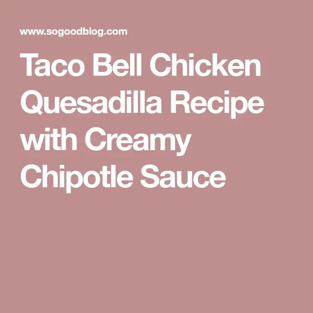 Taco Bell Chicken Quesadilla Recipe with Creamy Chipotle Sauce ...